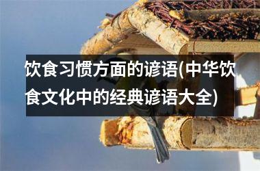 <h3>饮食习惯方面的谚语(中华饮食文化中的经典谚语大全)