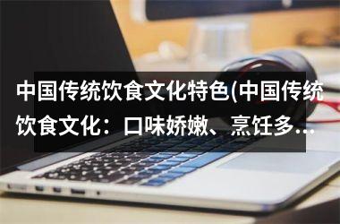 传统饮食文化特色(传统饮食文化：口味娇嫩、烹饪多样的美食体验)