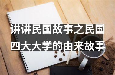 <h3>讲讲民国故事之民国四大大学的由来故事