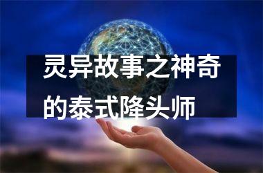 灵异故事之神奇的泰式降头师