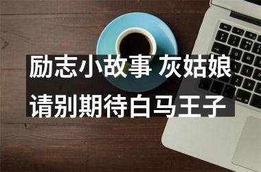 励志小故事 灰姑娘请别期待白马王子