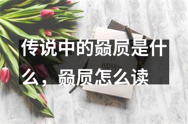 <h3>传说中的赑屃是什么，赑屃怎么读