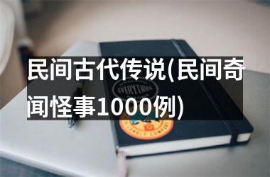 民间古代传说(民间奇闻怪事1000例)