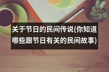 关于节日的民间传说(你知道哪些跟节日有关的民间故事)