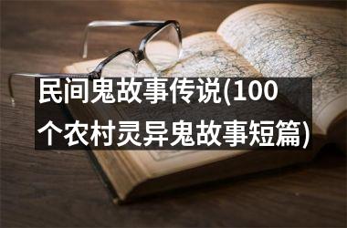 民间鬼故事传说(100个农村灵异鬼故事短篇)