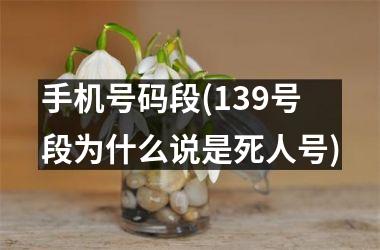 手机号码段(139号段为什么说是死人号)