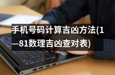 手机号码计算吉凶方法(1—81数理吉凶查对表)