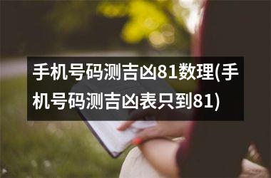 手机号码测吉凶81数理(手机号码测吉凶表只到81)