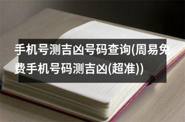 <h3>手机号测吉凶号码查询(周易免费手机号码测吉凶(超准))