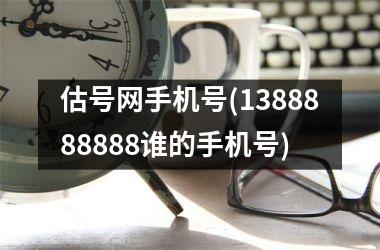 估号网手机号(1388888888谁的手机号)