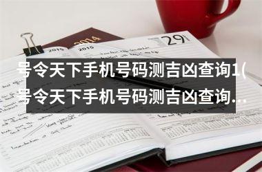 号令天下手机号码测吉凶查询1(号令天下手机号码测吉凶查询1173)