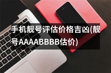 <h3>手机靓号评估价格吉凶(靓号AAAABBBB估价)