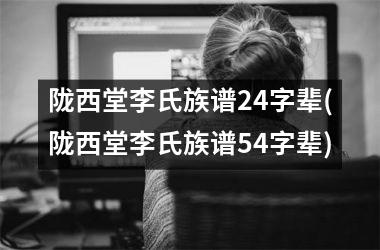 陇西堂李氏族谱24字辈(陇西堂李氏族谱54字辈)