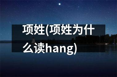 <h3>项姓(项姓为什么读hang)