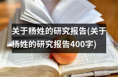 <h3>关于杨姓的研究报告(关于杨姓的研究报告400字)