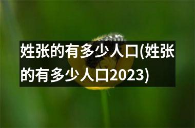 <h3>姓张的有多少人口(姓张的有多少人口2025)