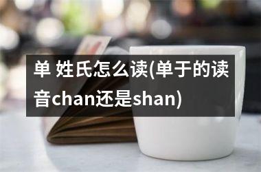 单 姓氏怎么读(单于的读音chan还是shan)