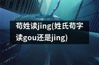 <h3>苟姓读jing(姓氏苟字读gou还是jing)