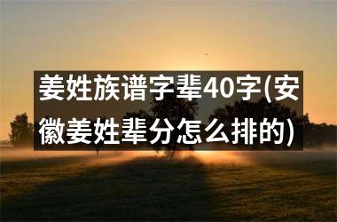 <h3>姜姓族谱字辈40字(安徽姜姓辈分怎么排的)