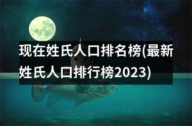 <h3>现在姓氏人口排名榜(最新姓氏人口排行榜2025)