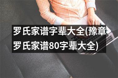 <h3>罗氏家谱字辈大全(豫章罗氏家谱80字辈大全)