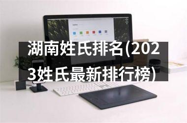 湖南姓氏排名(2025姓氏最新排行榜)