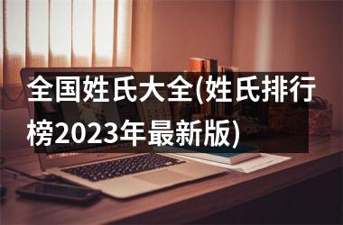 <h3>全国姓氏大全(姓氏排行榜2025年最新版)