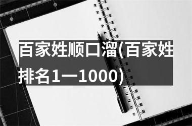 <h3>百家姓顺口溜(百家姓排名1一1000)