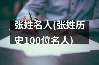 <h3>张姓名人(张姓历史100位名人)