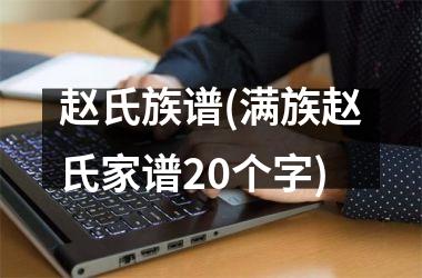 赵氏族谱(满族赵氏家谱20个字)