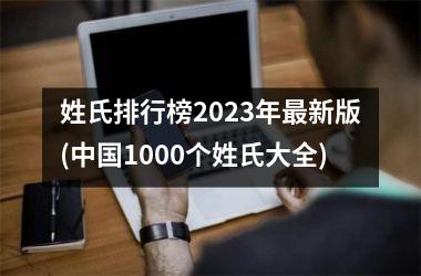 <h3>姓氏排行榜2025年最新版(1000个姓氏大全)