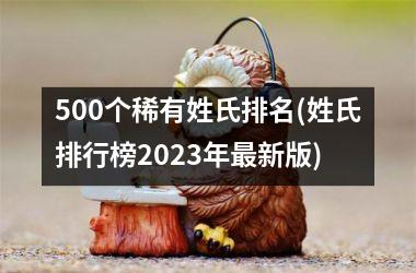 500个稀有姓氏排名(姓氏排行榜2025年最新版)