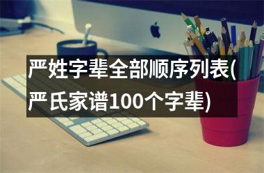 <h3>严姓字辈全部顺序列表(严氏家谱100个字辈)