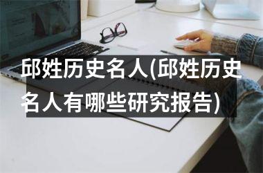 邱姓历史名人(邱姓历史名人有哪些研究报告)