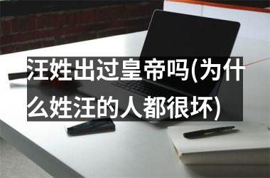 汪姓出过皇帝吗(为什么姓汪的人都很坏)