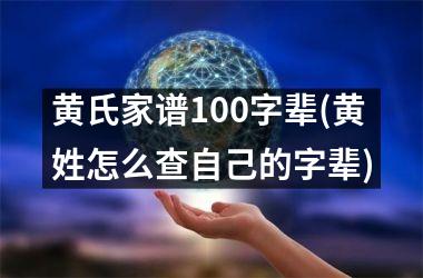 黄氏家谱100字辈(黄姓怎么查自己的字辈)