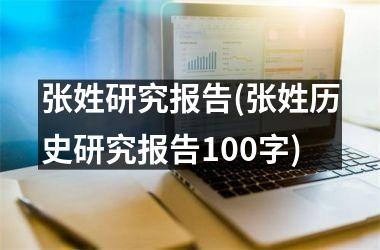 张姓研究报告(张姓历史研究报告100字)