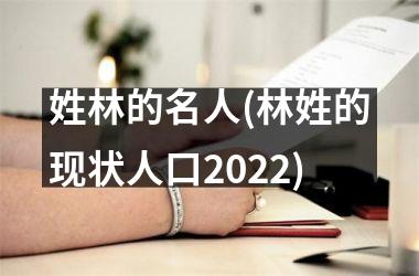 姓林的名人(林姓的现状人口2025)