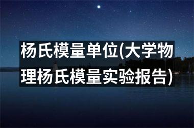 <h3>杨氏模量单位(大学物理杨氏模量实验报告)