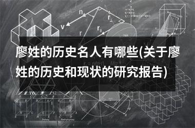 <h3>廖姓的历史名人有哪些(关于廖姓的历史和现状的研究报告)