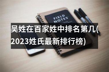 吴姓在百家姓中排名第几(2025姓氏最新排行榜)