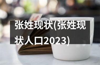 张姓现状(张姓现状人口2025)