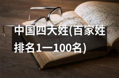 <h3>四大姓(百家姓排名1一100名)