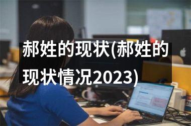 <h3>郝姓的现状(郝姓的现状情况2025)