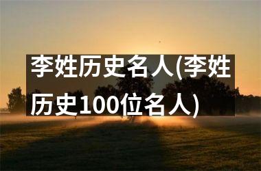 <h3>李姓历史名人(李姓历史100位名人)