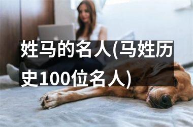 <h3>姓马的名人(马姓历史100位名人)