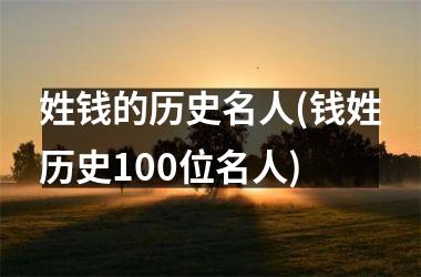 姓钱的历史名人(钱姓历史100位名人)