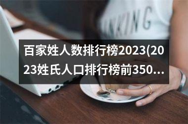 百家姓人数排行榜2025(2025姓氏人口排行榜前350名)