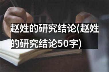 <h3>赵姓的研究结论(赵姓的研究结论50字)