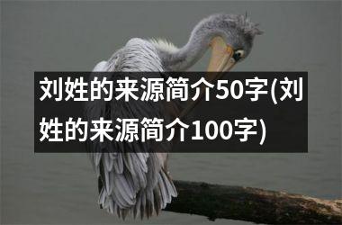 <h3>刘姓的来源简介50字(刘姓的来源简介100字)